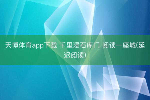 天博体育app下载 千里浸石库门 阅读一座城(延迟阅读)