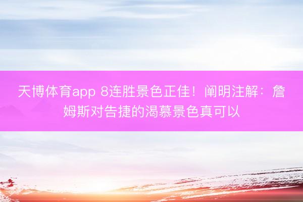 天博体育app 8连胜景色正佳！阐明注解：詹姆斯对告捷的渴慕景色真可以