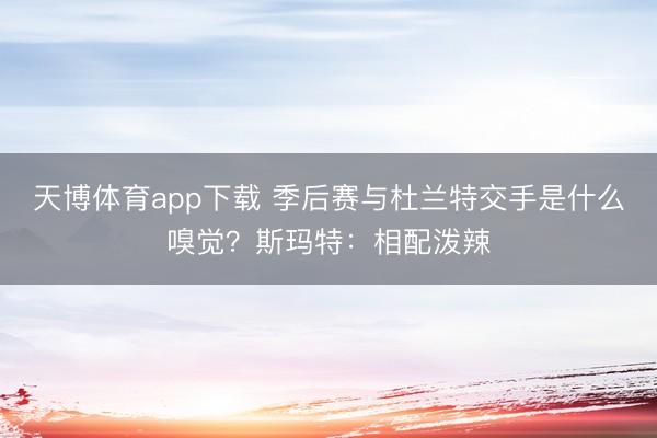 天博体育app下载 季后赛与杜兰特交手是什么嗅觉?斯玛特:相配泼辣