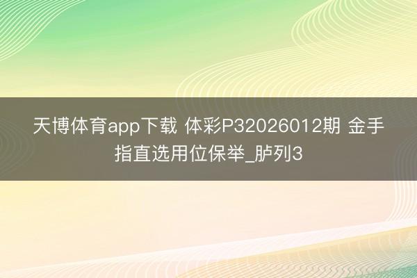 天博体育app下载 体彩P32026012期 金手指直选用位保举_胪列3