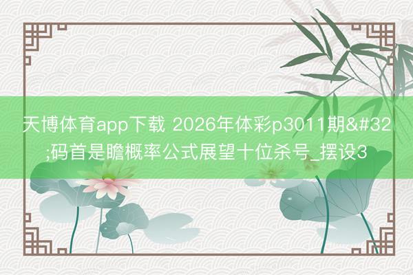 天博体育app下载 2026年体彩p3011期 码首是瞻概率公式展望十位杀号_摆设3